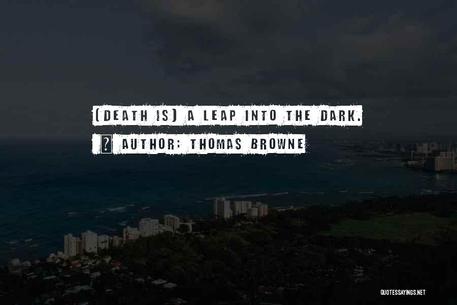 Thomas Browne Quotes: (death Is) A Leap Into The Dark.