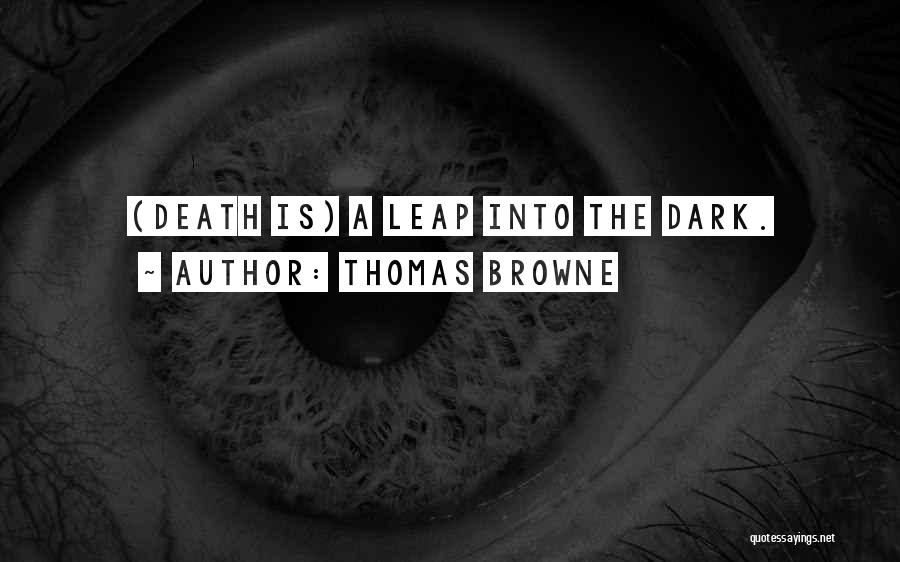 Thomas Browne Quotes: (death Is) A Leap Into The Dark.