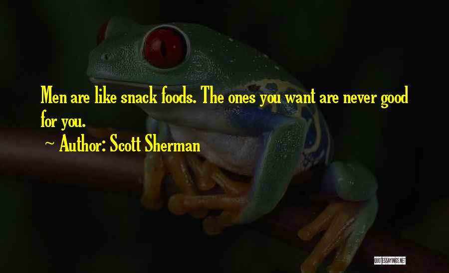 Scott Sherman Quotes: Men Are Like Snack Foods. The Ones You Want Are Never Good For You.
