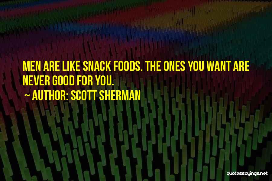 Scott Sherman Quotes: Men Are Like Snack Foods. The Ones You Want Are Never Good For You.