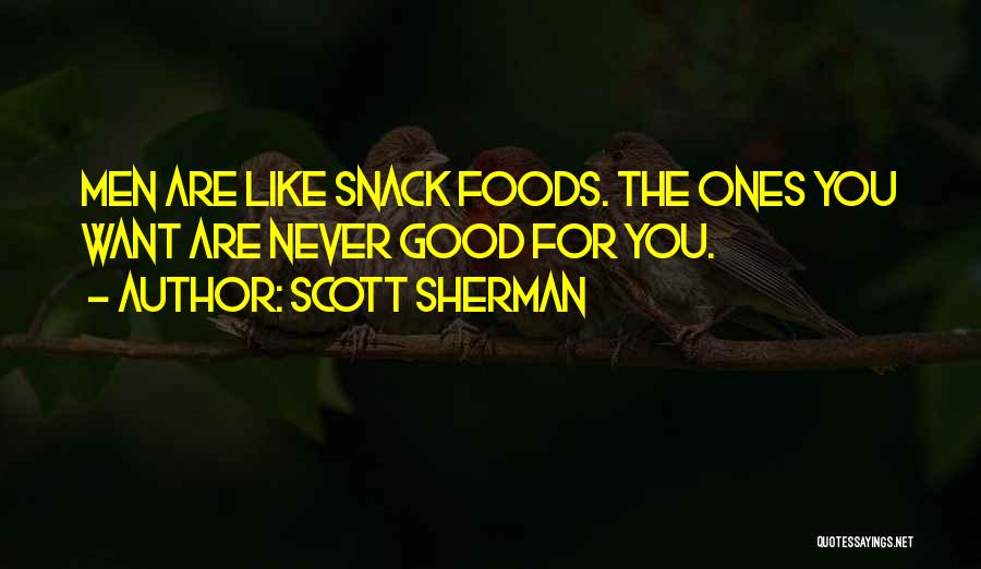 Scott Sherman Quotes: Men Are Like Snack Foods. The Ones You Want Are Never Good For You.