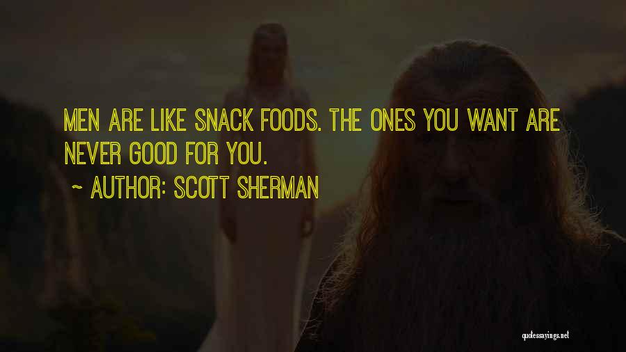 Scott Sherman Quotes: Men Are Like Snack Foods. The Ones You Want Are Never Good For You.