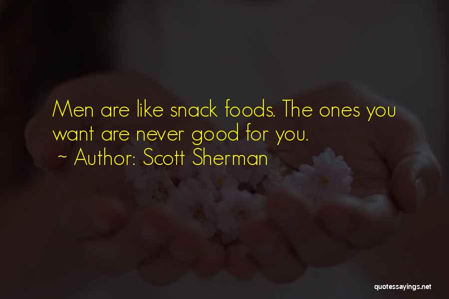 Scott Sherman Quotes: Men Are Like Snack Foods. The Ones You Want Are Never Good For You.