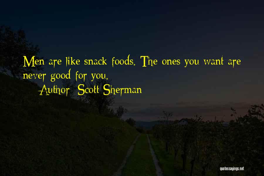 Scott Sherman Quotes: Men Are Like Snack Foods. The Ones You Want Are Never Good For You.