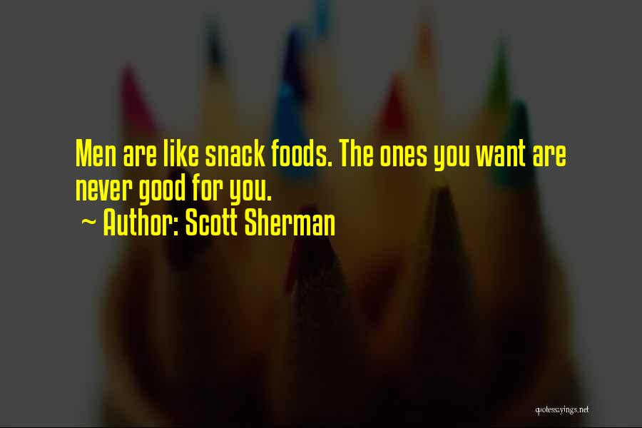 Scott Sherman Quotes: Men Are Like Snack Foods. The Ones You Want Are Never Good For You.