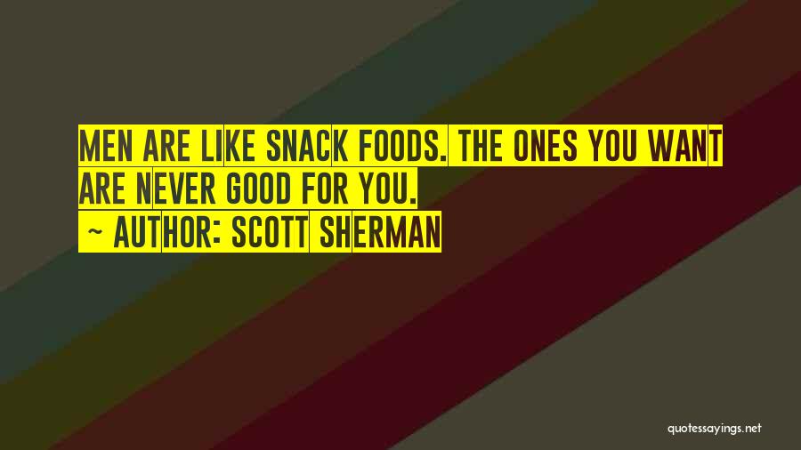 Scott Sherman Quotes: Men Are Like Snack Foods. The Ones You Want Are Never Good For You.