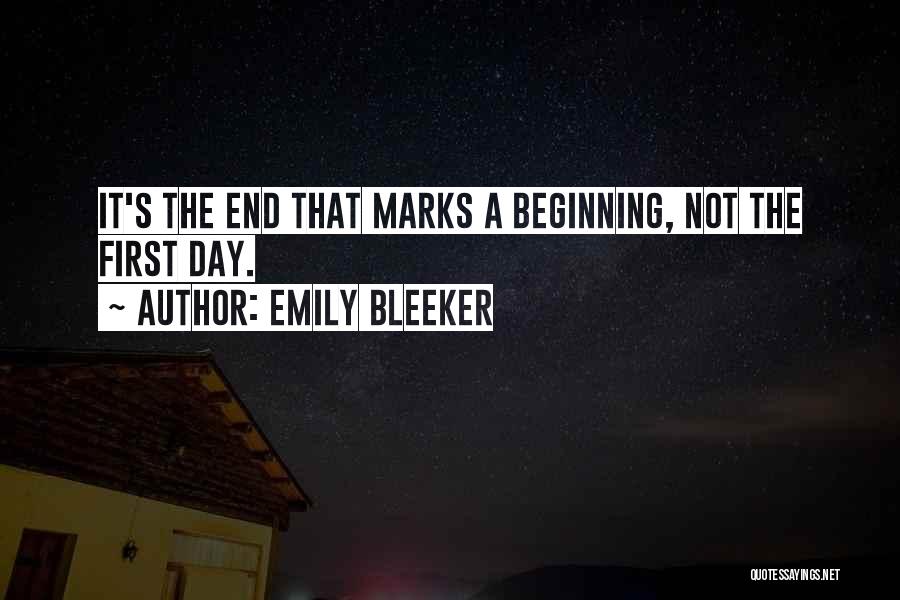 Emily Bleeker Quotes: It's The End That Marks A Beginning, Not The First Day.