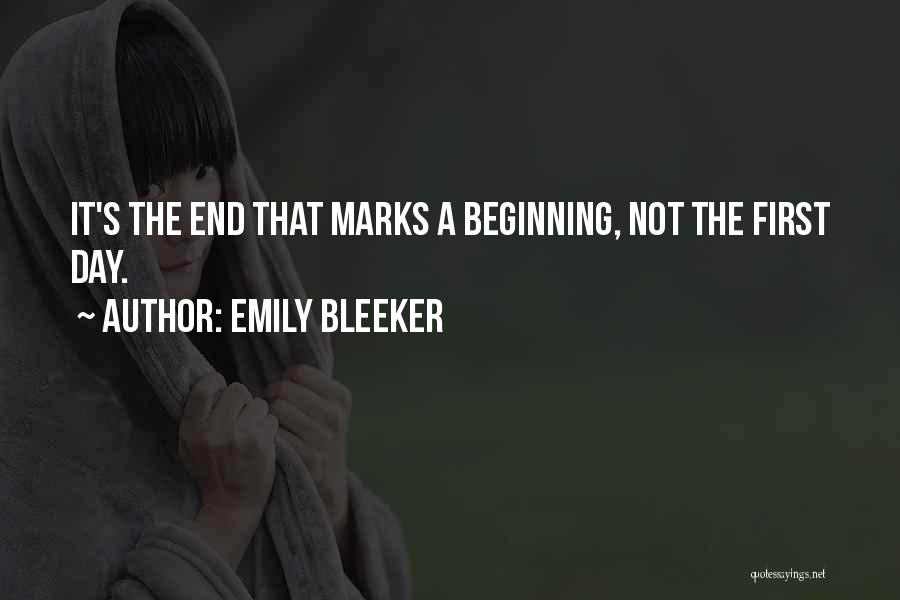 Emily Bleeker Quotes: It's The End That Marks A Beginning, Not The First Day.