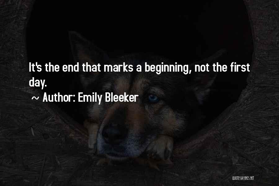 Emily Bleeker Quotes: It's The End That Marks A Beginning, Not The First Day.