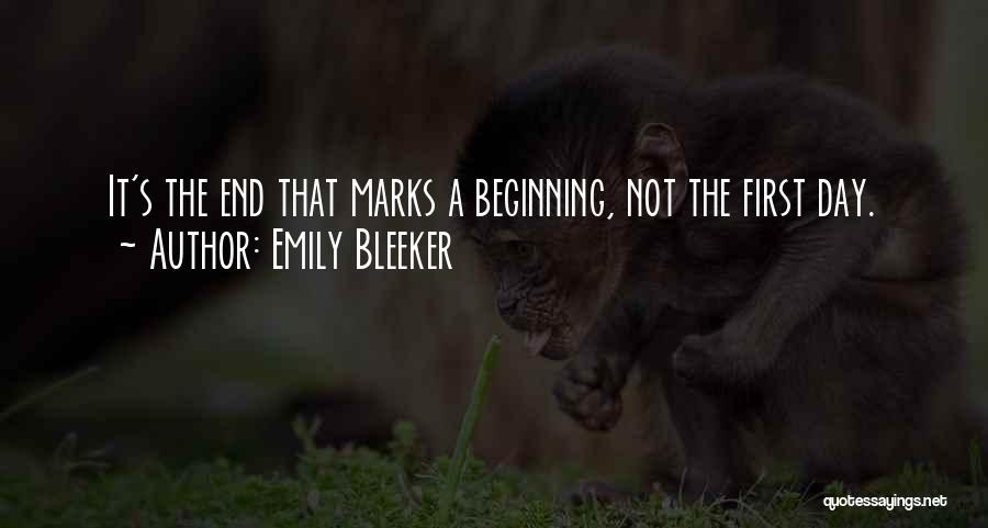 Emily Bleeker Quotes: It's The End That Marks A Beginning, Not The First Day.