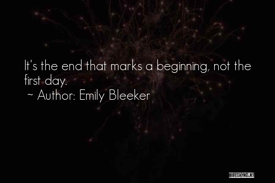 Emily Bleeker Quotes: It's The End That Marks A Beginning, Not The First Day.