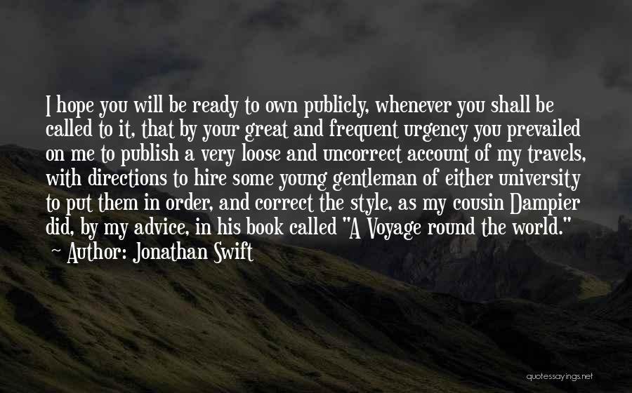 Jonathan Swift Quotes: I Hope You Will Be Ready To Own Publicly, Whenever You Shall Be Called To It, That By Your Great