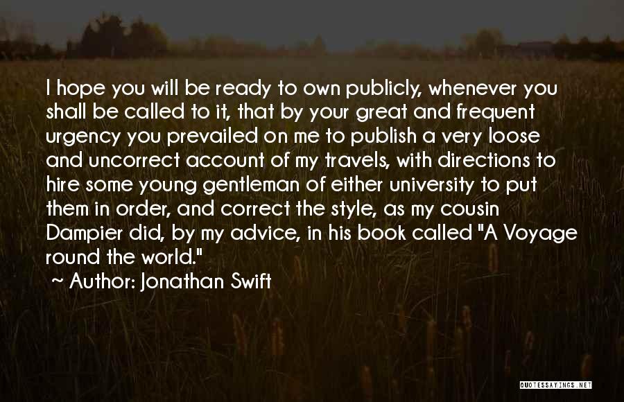 Jonathan Swift Quotes: I Hope You Will Be Ready To Own Publicly, Whenever You Shall Be Called To It, That By Your Great