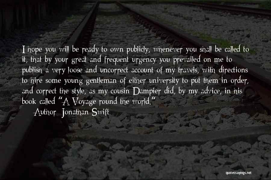 Jonathan Swift Quotes: I Hope You Will Be Ready To Own Publicly, Whenever You Shall Be Called To It, That By Your Great