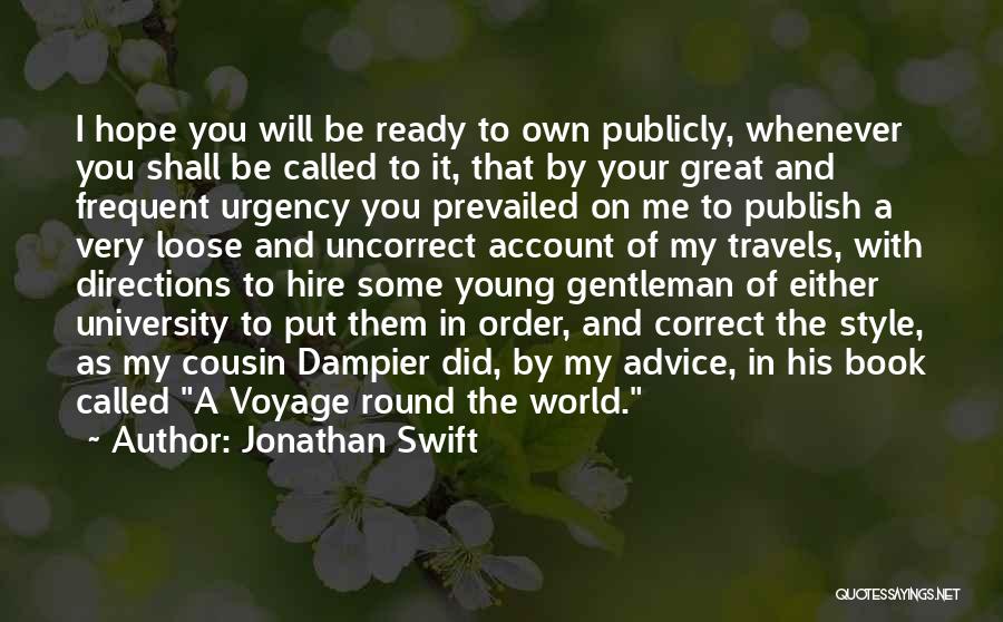 Jonathan Swift Quotes: I Hope You Will Be Ready To Own Publicly, Whenever You Shall Be Called To It, That By Your Great