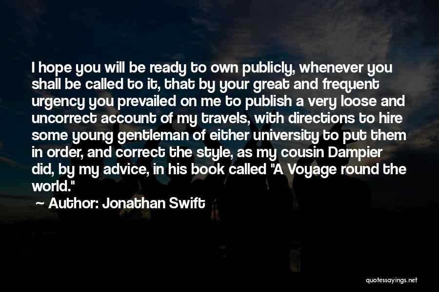 Jonathan Swift Quotes: I Hope You Will Be Ready To Own Publicly, Whenever You Shall Be Called To It, That By Your Great