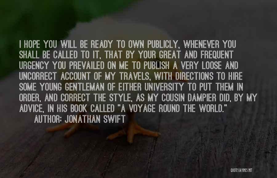 Jonathan Swift Quotes: I Hope You Will Be Ready To Own Publicly, Whenever You Shall Be Called To It, That By Your Great