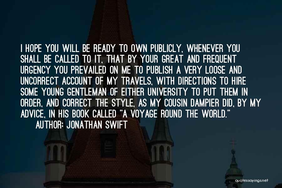 Jonathan Swift Quotes: I Hope You Will Be Ready To Own Publicly, Whenever You Shall Be Called To It, That By Your Great