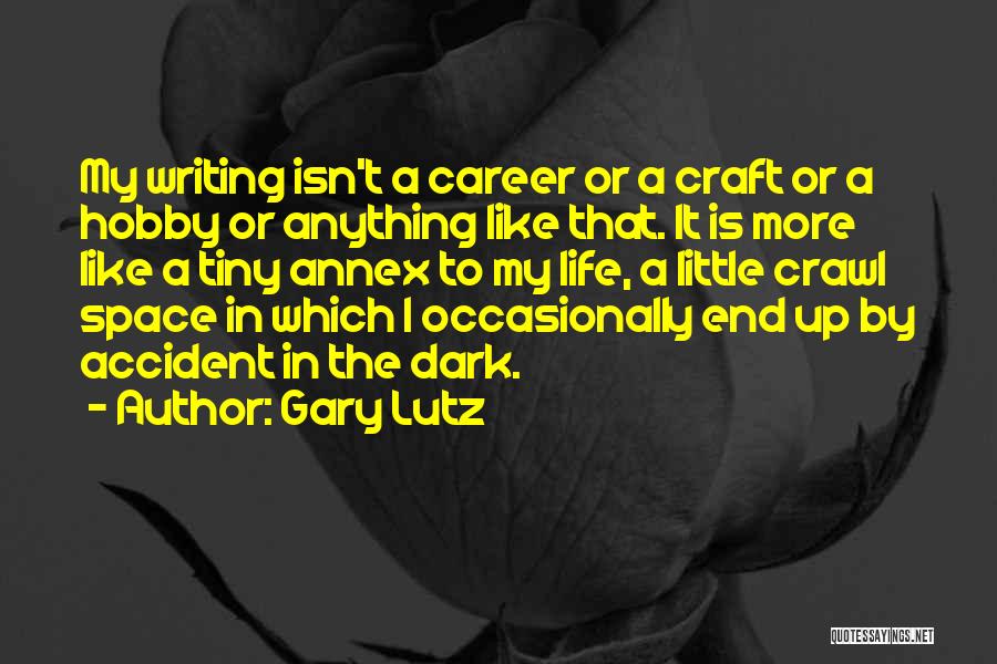 Gary Lutz Quotes: My Writing Isn't A Career Or A Craft Or A Hobby Or Anything Like That. It Is More Like A