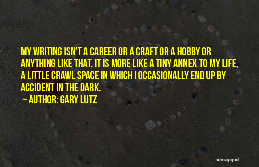 Gary Lutz Quotes: My Writing Isn't A Career Or A Craft Or A Hobby Or Anything Like That. It Is More Like A
