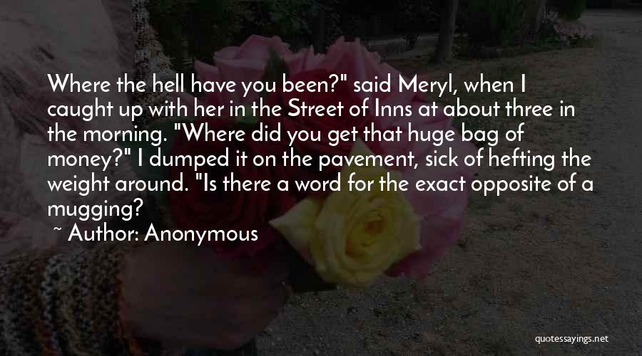 Anonymous Quotes: Where The Hell Have You Been? Said Meryl, When I Caught Up With Her In The Street Of Inns At