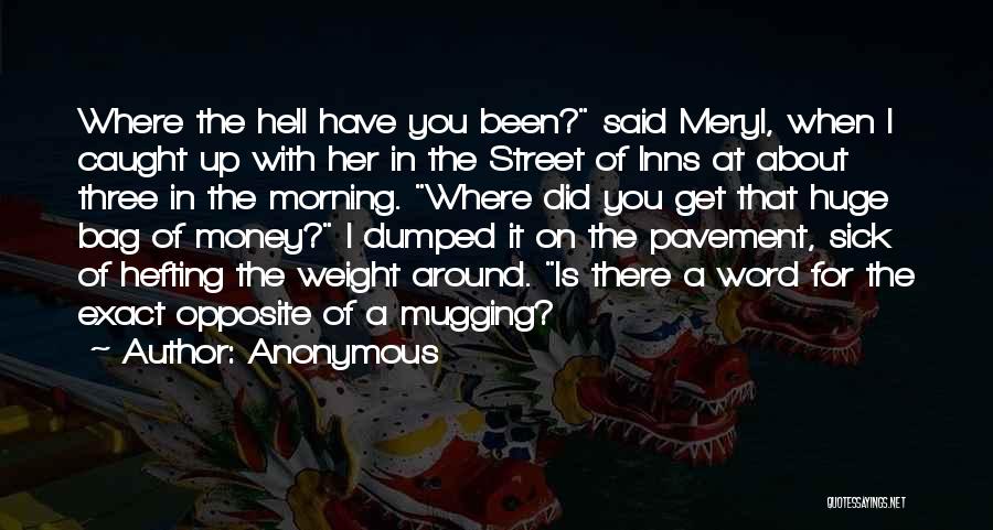 Anonymous Quotes: Where The Hell Have You Been? Said Meryl, When I Caught Up With Her In The Street Of Inns At