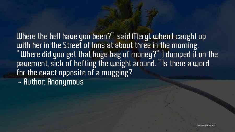 Anonymous Quotes: Where The Hell Have You Been? Said Meryl, When I Caught Up With Her In The Street Of Inns At