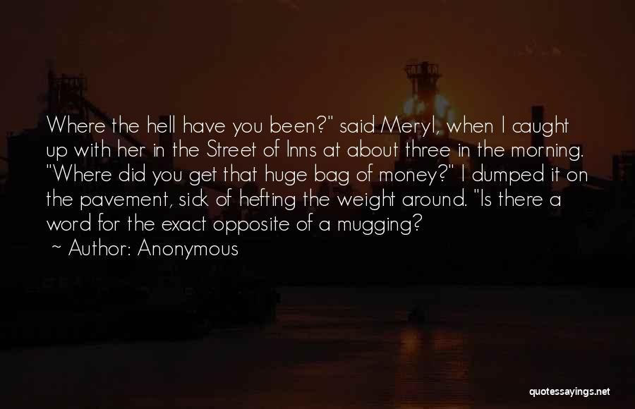 Anonymous Quotes: Where The Hell Have You Been? Said Meryl, When I Caught Up With Her In The Street Of Inns At