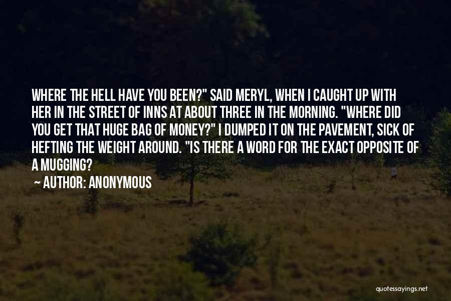 Anonymous Quotes: Where The Hell Have You Been? Said Meryl, When I Caught Up With Her In The Street Of Inns At