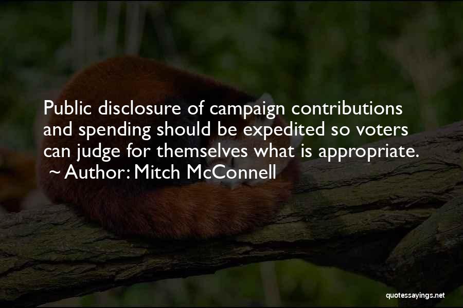 Mitch McConnell Quotes: Public Disclosure Of Campaign Contributions And Spending Should Be Expedited So Voters Can Judge For Themselves What Is Appropriate.