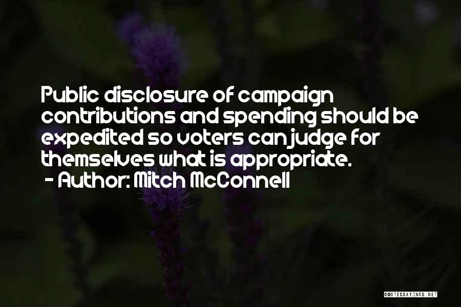 Mitch McConnell Quotes: Public Disclosure Of Campaign Contributions And Spending Should Be Expedited So Voters Can Judge For Themselves What Is Appropriate.