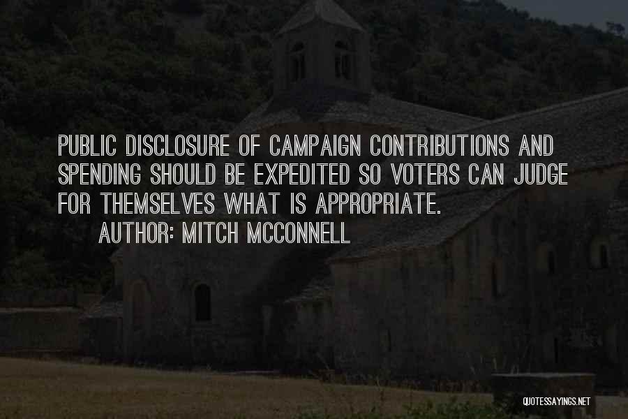 Mitch McConnell Quotes: Public Disclosure Of Campaign Contributions And Spending Should Be Expedited So Voters Can Judge For Themselves What Is Appropriate.