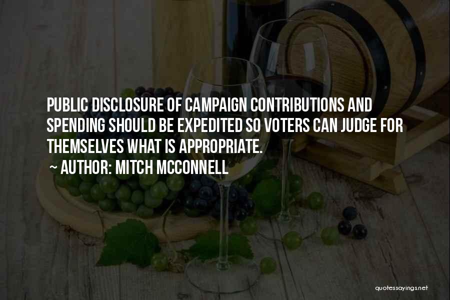 Mitch McConnell Quotes: Public Disclosure Of Campaign Contributions And Spending Should Be Expedited So Voters Can Judge For Themselves What Is Appropriate.