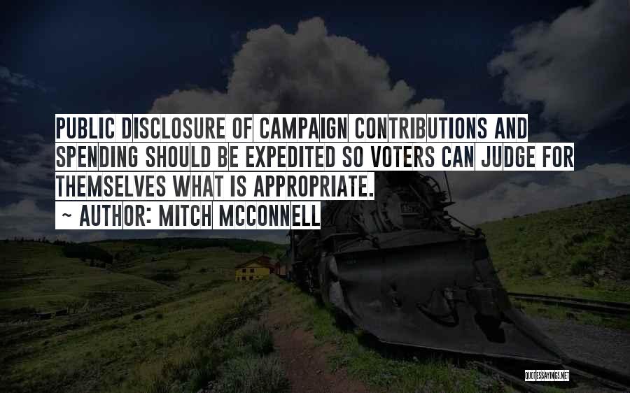 Mitch McConnell Quotes: Public Disclosure Of Campaign Contributions And Spending Should Be Expedited So Voters Can Judge For Themselves What Is Appropriate.