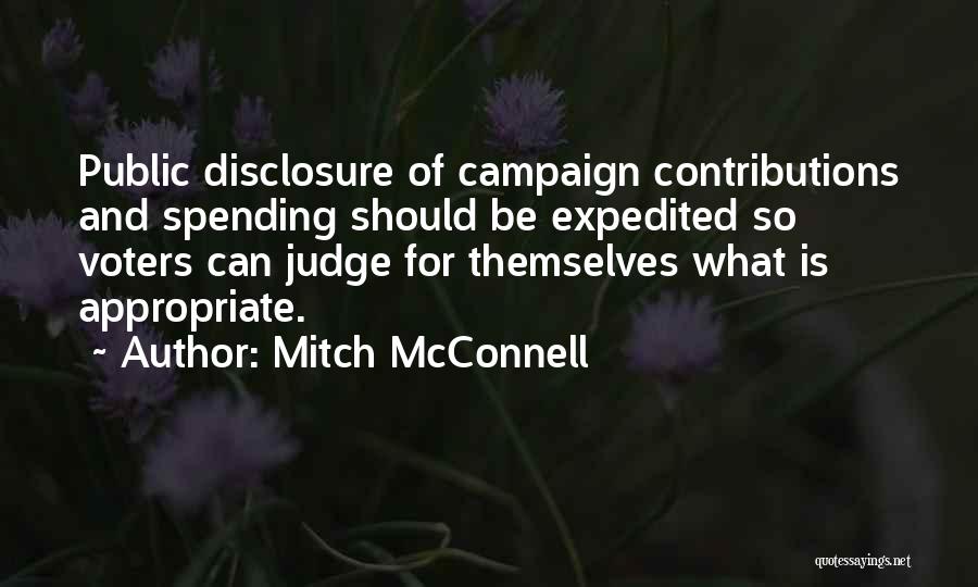 Mitch McConnell Quotes: Public Disclosure Of Campaign Contributions And Spending Should Be Expedited So Voters Can Judge For Themselves What Is Appropriate.