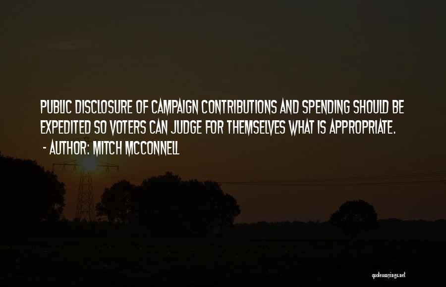 Mitch McConnell Quotes: Public Disclosure Of Campaign Contributions And Spending Should Be Expedited So Voters Can Judge For Themselves What Is Appropriate.