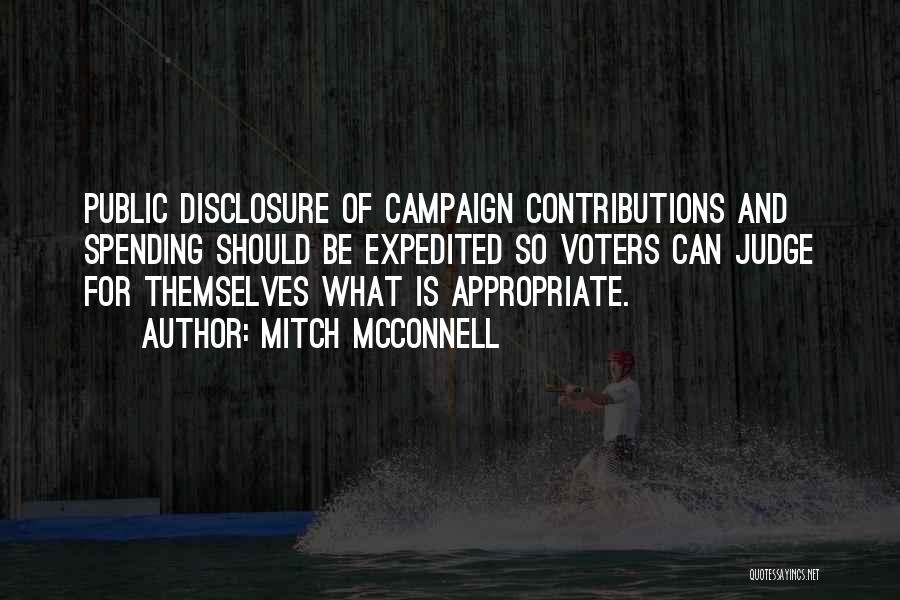 Mitch McConnell Quotes: Public Disclosure Of Campaign Contributions And Spending Should Be Expedited So Voters Can Judge For Themselves What Is Appropriate.