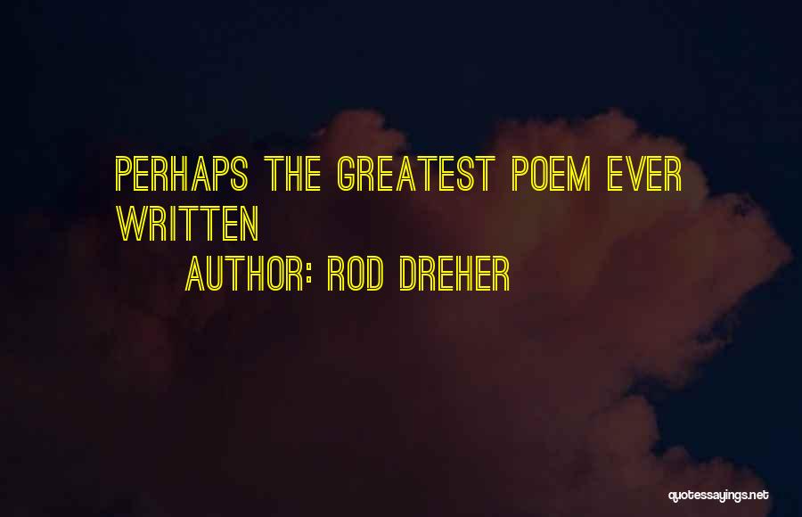 Rod Dreher Quotes: Perhaps The Greatest Poem Ever Written