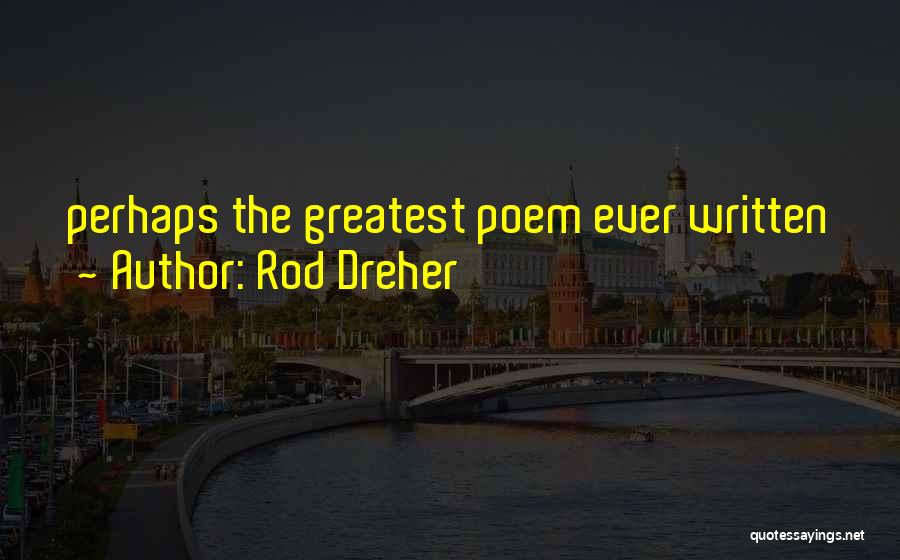 Rod Dreher Quotes: Perhaps The Greatest Poem Ever Written