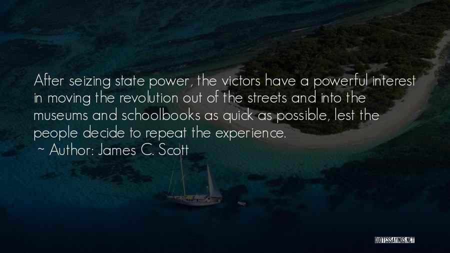 James C. Scott Quotes: After Seizing State Power, The Victors Have A Powerful Interest In Moving The Revolution Out Of The Streets And Into