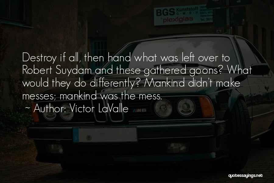 Victor LaValle Quotes: Destroy If All, Then Hand What Was Left Over To Robert Suydam And These Gathered Goons? What Would They Do