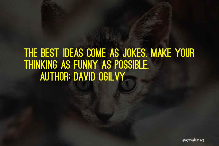 David Ogilvy Quotes: The Best Ideas Come As Jokes. Make Your Thinking As Funny As Possible.