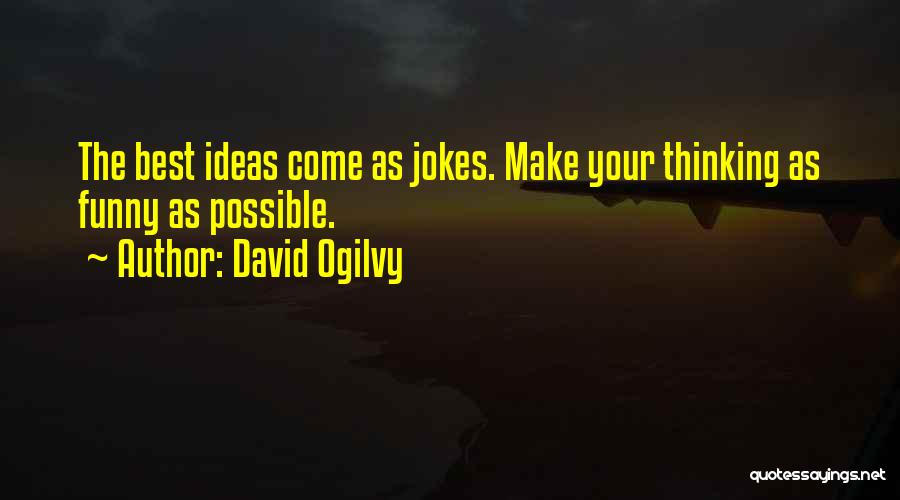 David Ogilvy Quotes: The Best Ideas Come As Jokes. Make Your Thinking As Funny As Possible.
