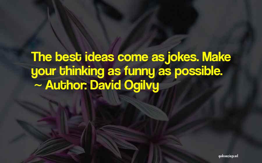 David Ogilvy Quotes: The Best Ideas Come As Jokes. Make Your Thinking As Funny As Possible.