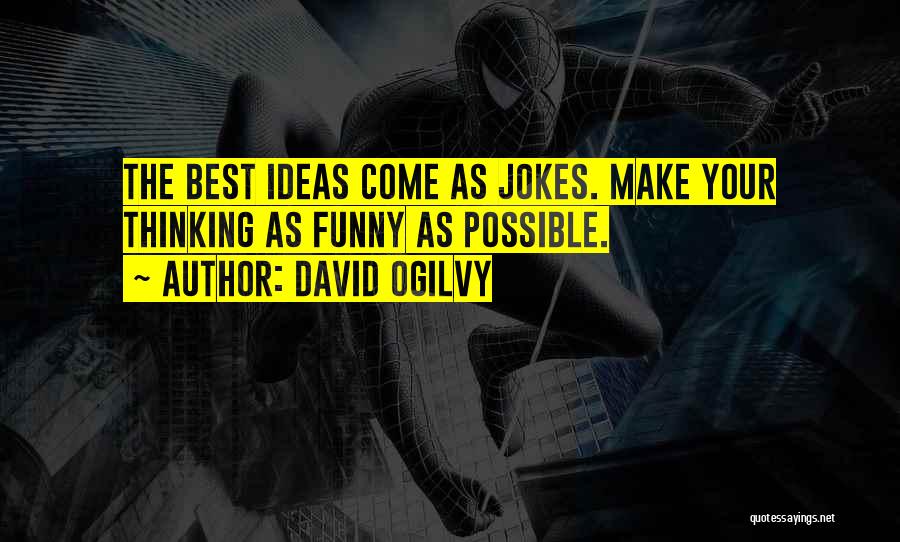 David Ogilvy Quotes: The Best Ideas Come As Jokes. Make Your Thinking As Funny As Possible.