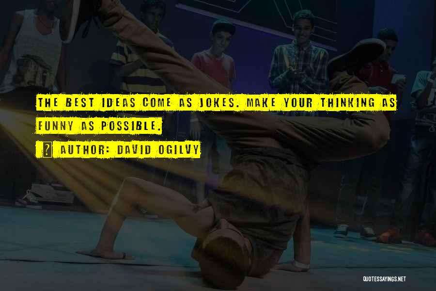 David Ogilvy Quotes: The Best Ideas Come As Jokes. Make Your Thinking As Funny As Possible.