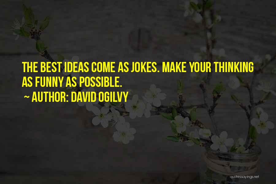 David Ogilvy Quotes: The Best Ideas Come As Jokes. Make Your Thinking As Funny As Possible.