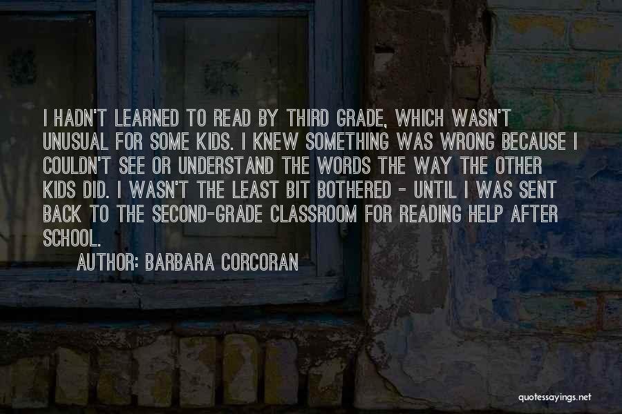 Barbara Corcoran Quotes: I Hadn't Learned To Read By Third Grade, Which Wasn't Unusual For Some Kids. I Knew Something Was Wrong Because