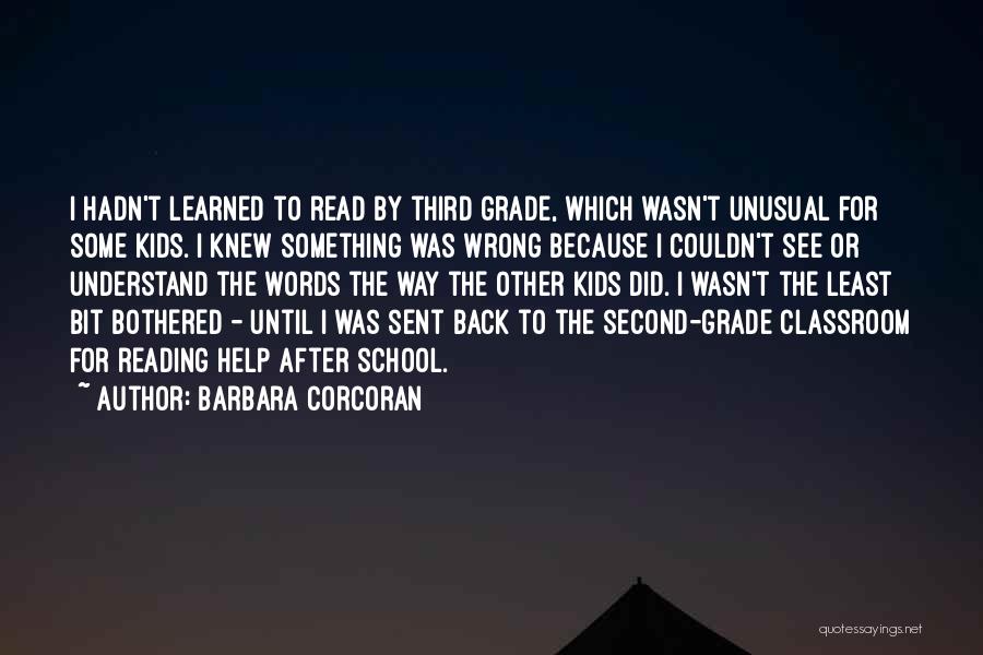 Barbara Corcoran Quotes: I Hadn't Learned To Read By Third Grade, Which Wasn't Unusual For Some Kids. I Knew Something Was Wrong Because