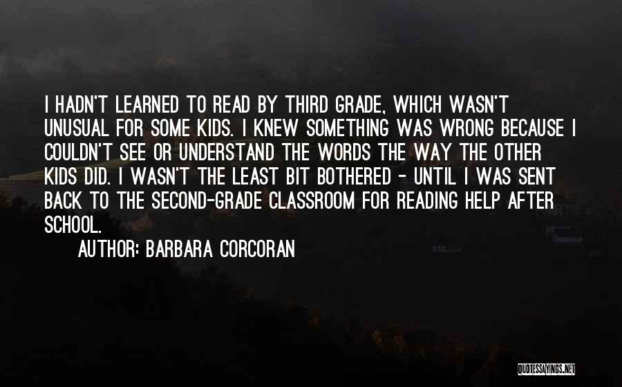 Barbara Corcoran Quotes: I Hadn't Learned To Read By Third Grade, Which Wasn't Unusual For Some Kids. I Knew Something Was Wrong Because